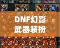 DNF幻影武器裝扮外觀——展現(xiàn)屬于你的個性與魅力