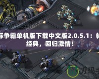 星際爭(zhēng)霸單機(jī)版下載中文版2.0.5.1：暢享經(jīng)典，回歸激情！