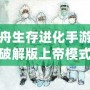 方舟生存進(jìn)化手游下載破解版上帝模式——掌控游戲世界的終極體驗