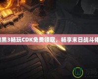 《暗黑3暢玩CDK免費(fèi)領(lǐng)取，暢享末日戰(zhàn)斗體驗(yàn)》