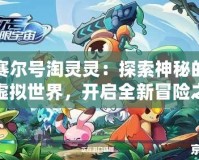 賽爾號淘靈靈：探索神秘的虛擬世界，開啟全新冒險之旅！