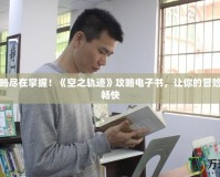 完美攻略盡在掌握！《空之軌跡》攻略電子書，讓你的冒險(xiǎn)之旅更暢快