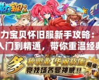 魔力寶貝懷舊服新手攻略：從入門到精通，帶你重溫經(jīng)典