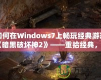 如何在Windows7上暢玩經(jīng)典游戲《暗黑破壞神2》——重拾經(jīng)典，激情再燃