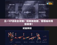 五一CF活動全攻略：玩轉(zhuǎn)新地圖、超值福利等你來拿！