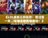 《LOL皮膚三折狂歡：錯(cuò)過(guò)等一年，掌握全新英雄體驗(yàn)！》