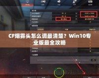 CF煙霧頭怎么調(diào)最清楚？Win10專業(yè)版最全攻略