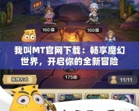 我叫MT官網(wǎng)下載：暢享魔幻世界，開啟你的全新冒險