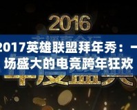 2017英雄聯(lián)盟拜年秀：一場盛大的電競跨年狂歡