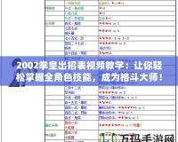 2002拳皇出招表視頻教學(xué)：讓你輕松掌握全角色技能，成為格斗大師！