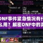 DNF事件緊急情況有什么用？解密DNF中的高效應(yīng)對與策略運(yùn)用