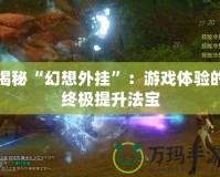 揭秘“幻想外掛”：游戲體驗(yàn)的終極提升法寶