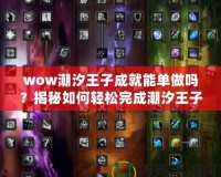 wow潮汐王子成就能單做嗎？揭秘如何輕松完成潮汐王子成就！