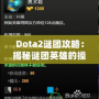 Dota2謎團攻略：揭秘謎團英雄的操作技巧與戰(zhàn)術(shù)策略