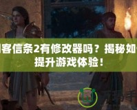 刺客信條2有修改器嗎？揭秘如何提升游戲體驗(yàn)！