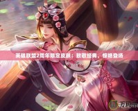 英雄聯(lián)盟2周年限定皮膚：致敬經(jīng)典，驚艷登場