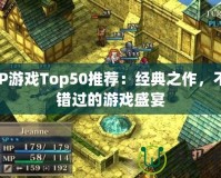 PSP游戲Top50推薦：經(jīng)典之作，不容錯(cuò)過的游戲盛宴