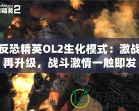 反恐精英OL2生化模式：激戰(zhàn)再升級(jí)，戰(zhàn)斗激情一觸即發(fā)！