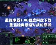 星際爭霸1.08百度網盤下載，重溫經典策略對戰(zhàn)的巔峰體驗