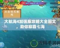 大航海4加強版攻略大全圖文，助你稱霸七海