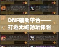 DNF輔助平臺(tái)——打造無(wú)縫暢玩體驗(yàn)，讓你輕松超越巔峰！