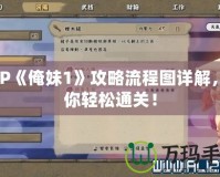 PSP《俺妹1》攻略流程圖詳解，助你輕松通關！