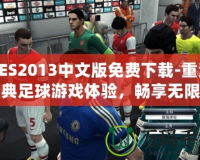 PES2013中文版免費下載-重溫經(jīng)典足球游戲體驗，暢享無限樂趣！