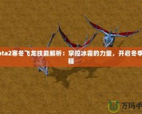 Dota2寒冬飛龍技能解析：掌控冰霜的力量，開(kāi)啟冬季征程