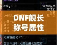 DNF艦長稱號屬性選擇：如何提升你的戰(zhàn)斗力？