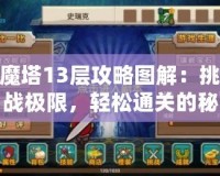 魔塔13層攻略圖解：挑戰(zhàn)極限，輕松通關(guān)的秘密武器