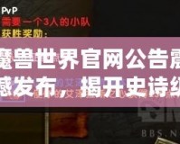 魔獸世界官網(wǎng)公告震撼發(fā)布，揭開史詩級冒險(xiǎn)新篇章！