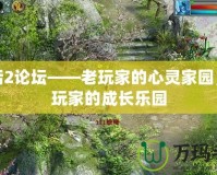 大話2論壇——老玩家的心靈家園，新玩家的成長(zhǎng)樂(lè)園