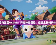 《洛克王國UCbug：開啟神奇冒險，感受全新暢玩體驗》