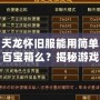 天龍懷舊服能用簡單百寶箱么？揭秘游戲玩家的新選擇！