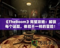 《TheRoom》完整攻略：解鎖每個(gè)謎題，體驗(yàn)不一樣的冒險(xiǎn)！