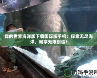 我的世界海洋版下載國際版手機(jī)：探索無盡海洋，暢享無限創(chuàng)造！