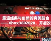 重溫經(jīng)典與創(chuàng)新的完美融合——Xbox3602020，開啟次世代游戲體驗(yàn)