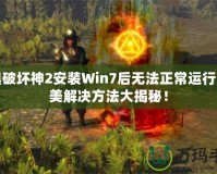 暗黑破壞神2安裝Win7后無法正常運(yùn)行？完美解決方法大揭秘！