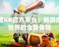 魔獸KK官方平臺：暢游魔幻世界的全新體驗