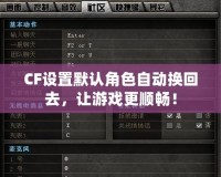 CF設(shè)置默認(rèn)角色自動(dòng)換回去，讓游戲更順暢！