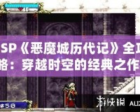 PSP《惡魔城歷代記》全攻略：穿越時(shí)空的經(jīng)典之作！