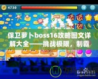 保衛(wèi)蘿卜boss16攻略圖文詳解大全——挑戰(zhàn)極限，制霸塔防世界！