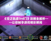 《空之軌跡3rd門》攻略全解析——讓你暢享游戲精彩瞬間