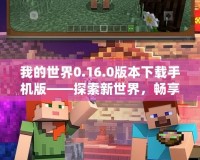 我的世界0.16.0版本下載手機(jī)版——探索新世界，暢享無限樂趣！