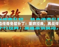 熱血傳奇免蠟補丁：重燃經典，再戰(zhàn)傳奇！