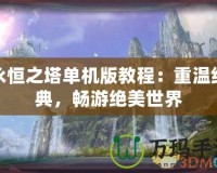 永恒之塔單機版教程：重溫經典，暢游絕美世界