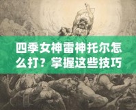 四季女神雷神托爾怎么打？掌握這些技巧，輕松征服戰(zhàn)場(chǎng)！