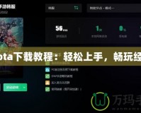 Dota下載教程：輕松上手，暢玩經(jīng)典