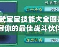 神武寶寶技能大全圖鑒：開啟你的最佳戰(zhàn)斗伙伴之旅！