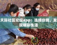 天際社區(qū)論壇app：連接你我，發(fā)現(xiàn)精彩生活